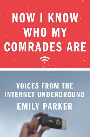Now I Know Who My Comrades Are: Voices From the Internet Underground